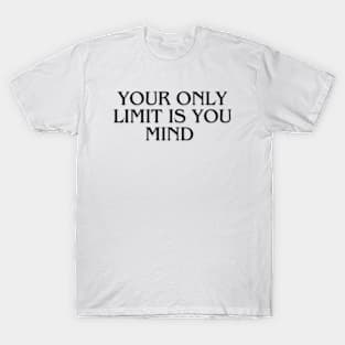 your only limit is you mind T-Shirt